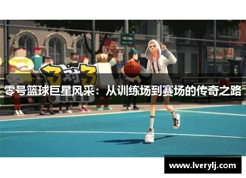 零号篮球巨星风采：从训练场到赛场的传奇之路