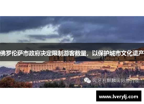 佛罗伦萨市政府决定限制游客数量，以保护城市文化遗产